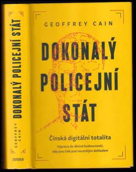 Dokonalý policejní stát : čínská digitální totalita : výprava do děsivé budoucnosti, kdy jsou lidé pod neustálým dohledem