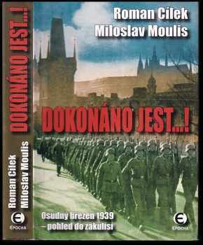 Roman Cílek: Dokonáno jest-! : osudný březen 1939 - pohled do zákulisí