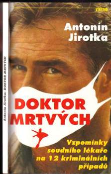 Doktor mrtvých : vzpomínky soudního lékaře na 12 kriminálních případů