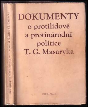 Tomáš Garrigue Masaryk: Dokumenty o protilidové a protinárodní politice T.G. Masaryka