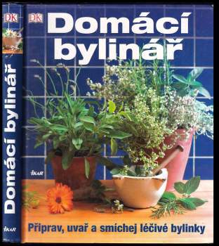 Domácí bylinář : připrav, uvař a smíchej léčivé bylinky