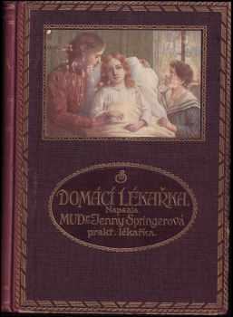 Domácí lékařka : kniha poučení a vysvětlení pro zdravé i choré o nejdůležitějších otázkách zdravotnických a lékařských - Jenny Springer (1925, J.N. Jindra) - ID: 1712804