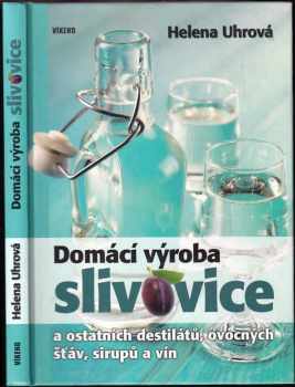 Helena Uhrová: Domácí výroba slivovice a ostatních destilátů, ovocných šťáv, sirupů a vín