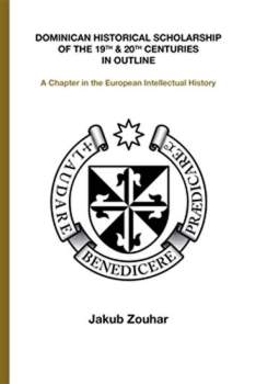 Jakub Zouhar: Dominican historical scholarship of the 19th & 20th centuries in outline