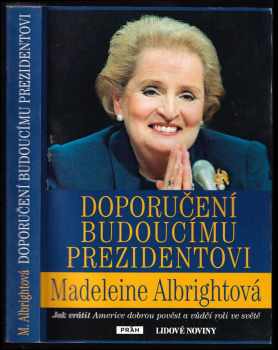 Madeleine Korbel Albright: Doporučení budoucímu prezidentovi : jak vrátit Americe dobrou pověst a vůdčí roli ve světě
