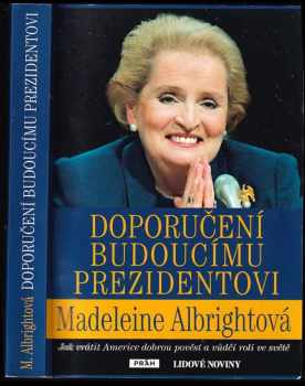 Doporučení budoucímu prezidentovi : jak vrátit Americe dobrou pověst a vůdčí roli ve světě - Madeleine Korbel Albright (2008, Práh) - ID: 558889