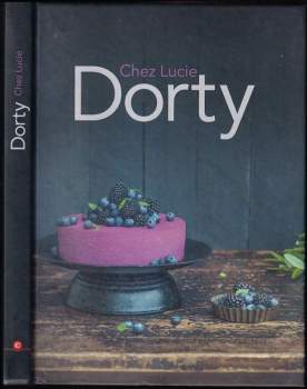 Lucie Dvořáková: Dorty Chez Lucie
