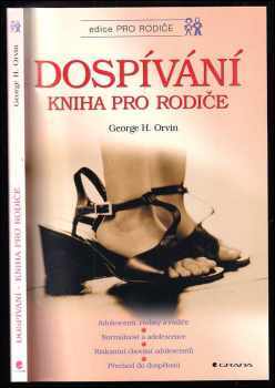 George H Orvin: Dospívání : kniha pro rodiče : adolescenti, rodiny a rodiče, normálnost a adolescence, riskantní chování adolescentů, přechod do dospělosti