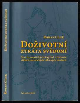 Doživotní ztráta svědomí - šest dramatických kapitol z historie stíhání nacistických válečných zločinců - Roman Cílek (2003, Rubico) - ID: 382285