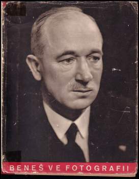 Dr. Edvard Beneš ve fotografii : historie velkého života - Edvard Beneš (1945, Orbis) - ID: 769118