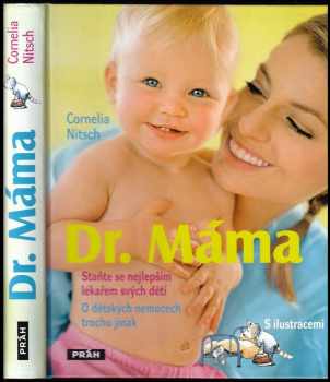 Cornelia Nitsch: Dr Máma : staňte se nejlepším lékařem svých dětí : o dětských nemocech trochu jinak.