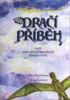 Eliška Mabel Morkes: Dračí příběh, aneb, Putování za moudrostí dračího světa