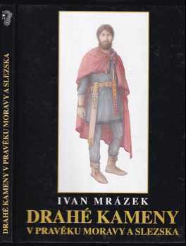 Ivan Mrázek: Drahé kameny v pravěku Moravy a Slezska