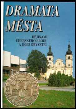 Dramata města : dějinami Uherského Brodu a jeho obyvatel