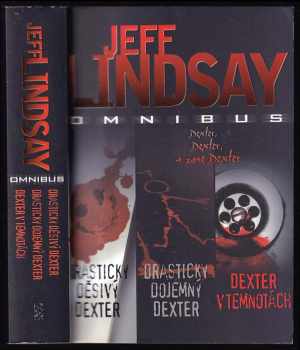 Drasticky děsivý Dexter ; Drasticky dojemný Dexter ; Dexter v temnotách : Jeff Lindsay omnibus : v hlavní roli Dexter Morgan