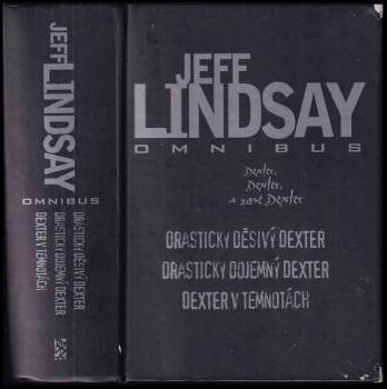 Jeffry P Lindsay: Drasticky děsivý Dexter ; Drasticky dojemný Dexter ; Dexter v temnotách : Jeff Lindsay omnibus : v hlavní roli Dexter Morgan