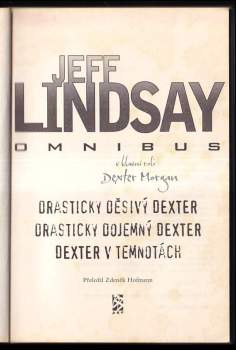 Jeffry P Lindsay: Drasticky děsivý Dexter ; Drasticky dojemný Dexter ; Dexter v temnotách : Jeff Lindsay omnibus : v hlavní roli Dexter Morgan