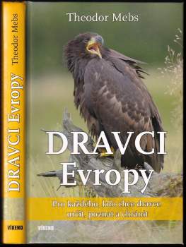 Dravci Evropy : biologie, početnost, ohrožení : pro každého, kdo chce dravce určit, poznat a chránit