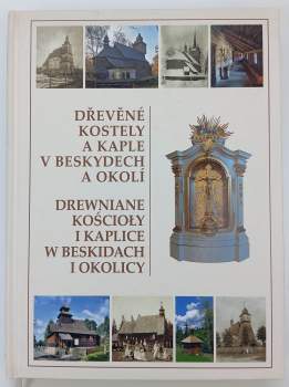 Dřevěné kostely a kaple v Beskydech a okolí : Drewniane kościoły i kaplice w Beskidach i okolicy