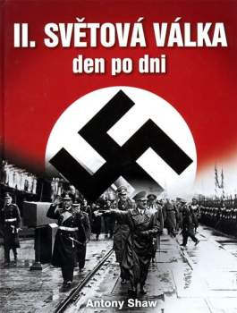 Antony Shaw: Druhá světová válka den po dni