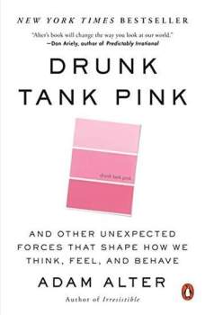 Adam L Alter: Drunk Tank Pink: And Other Unexpected Forces That Shape How We Think, Feel, and Behave