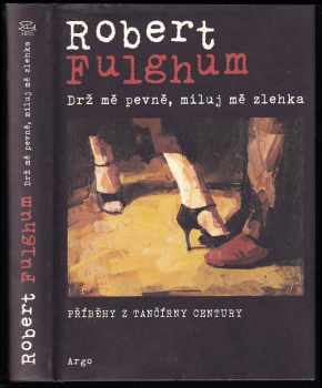 Drž mě pevně, miluj mě zlehka : příběhy z tančírny Century - Robert Fulghum (2011, Argo) - ID: 1548186