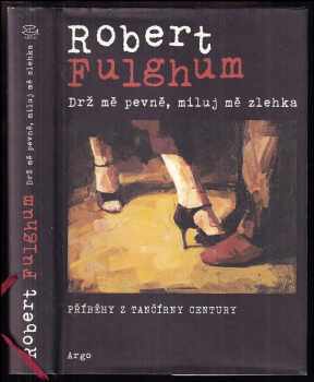 Drž mě pevně, miluj mě zlehka : příběhy z tančírny Century - Robert Fulghum (2011, Argo) - ID: 816903