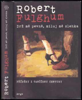 Drž mě pevně, miluj mě zlehka : příběhy z tančírny Century - Robert Fulghum (2011, Argo) - ID: 746023
