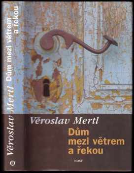 Věroslav Mertl: Dům mezi větrem a řekou : román