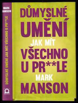 Důmyslné umění, jak mít všechno u pr**le : neintuitivní přístup k lepšímu životu - Mark Manson (2017, Dobrovský s.r.o) - ID: 764299