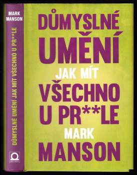 Mark Manson: Důmyslné umění, jak mít všechno u pr**le