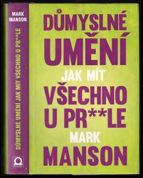 Mark Manson: Důmyslné umění, jak mít všechno u pr**le