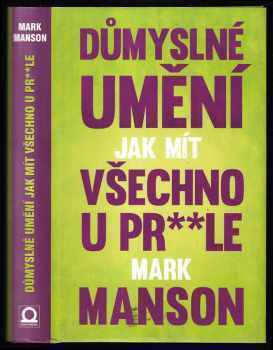 Důmyslné umění, jak mít všechno u pr**le : neintuitivní přístup k lepšímu životu - Mark Manson (2017, Dobrovský s.r.o) - ID: 794949