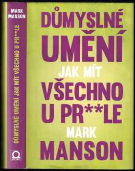 Důmyslné umění, jak mít všechno u pr**le : neintuitivní přístup k lepšímu životu - Mark Manson (2017, Dobrovský s.r.o) - ID: 789953