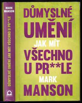 Mark Manson: Důmyslné umění, jak mít všechno u pr**le