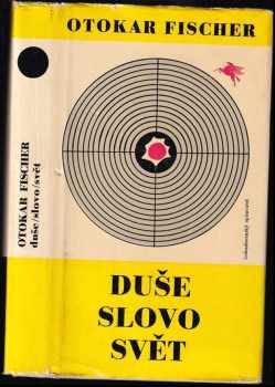 Otokar Fischer: Duše - slovo - svět