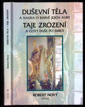 Robert Nový: Duševní těla a nauka o barvě jejich aury ; Taje zrození a cesty duše po smrti