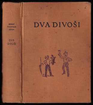 Ernest Thompson Seton: Dva divoši - Dobrodr. dvou chlapců, kteří žili jako Indiáni a čemu se naučili