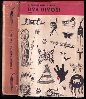 Dva divoši : o dobrodružstvích dvou chlapců, kteří žili jako Indiáni, a o tom, co všechno se naučili - Ernest Thompson Seton (1957, Státní nakladatelství dětské knihy) - ID: 172953