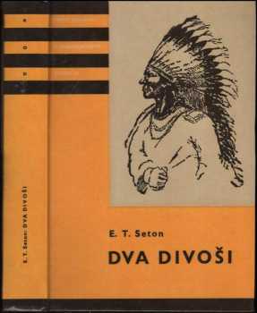 Ernest Thompson Seton: Dva divoši : O dobrodružstvích dvou chlapců, kteří žili jako Indiáni, a o tom, co všechno se naučili