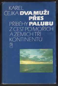 Karel Čejka: Dva muži přes palubu : příběhy z cest po mořích a zemích tří kontinentů