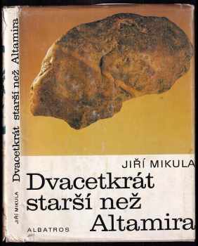 Dvacetkrát starší než Altamira : pro čtenáře od 12 let - Jiří Mikula (1983, Albatros) - ID: 593283