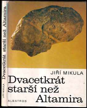 Dvacetkrát starší než Altamira : pro čtenáře od 12 let - Jiří Mikula (1983, Albatros) - ID: 725442