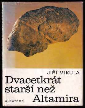 Dvacetkrát starší než Altamira : pro čtenáře od 12 let - Jiří Mikula (1983, Albatros) - ID: 573693