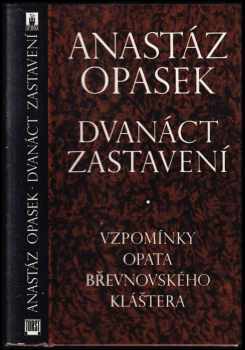 Dvanáct zastavení : vzpomínky opata břevnovského kláštera - Anastáz Opasek (1992, Torst) - ID: 1398014