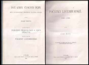 Josef Šusta: Dvě knihy českých dějin 1 + 2 - KOMPLET - Kus středověké historie našeho kraje Kniha první, Poslední Přemyslovci a jejich dědictví 1300-1308. + Kniha druhá, - Počátky lucemburské 1308-1320 - kus středověké historie našeho kraje