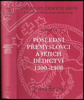 Josef Šusta: Poslední Přemyslovci a jejich dědictví 1300 - 1308