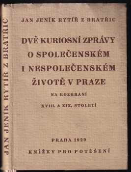 Dvě kuriosní zprávy o společenském i nespolečenském životě v Praze na rozhraní XVIII. a XIX. století - Jan Jeník z Bratřic (1929, Stanislav Neumann) - ID: 744357