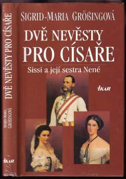 Dvě nevěsty pro císaře : Sissi a její sestra Nené - Sigrid-Maria Größing (2002, Ikar) - ID: 838783