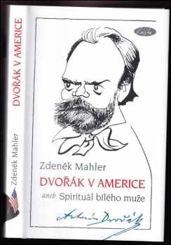 Zdeněk Mahler: Dvořák v Americe, aneb, Spirituál bílého muže